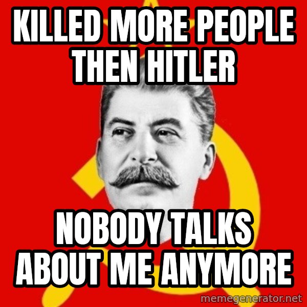 Stalin Says meme: killed more people then hitler / nobody talks about me anymore