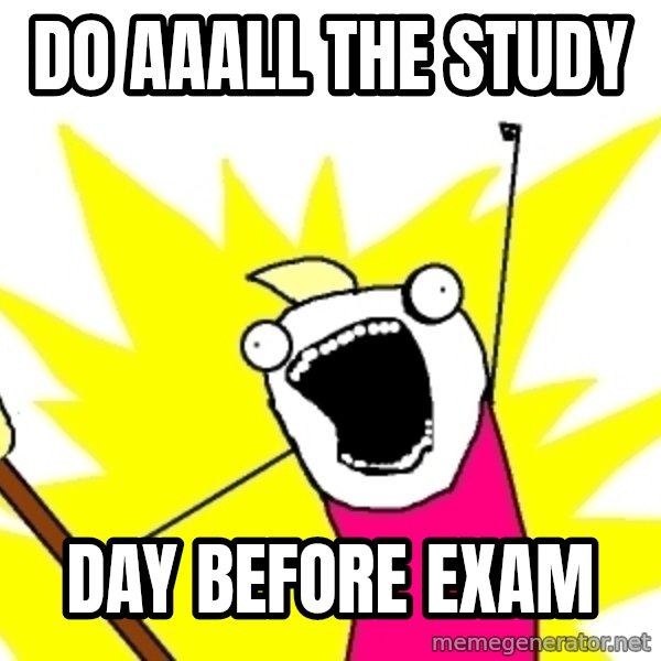 X ALL THE THINGS meme: DO AAALL THE STUDY / DAY BEFORE EXAM