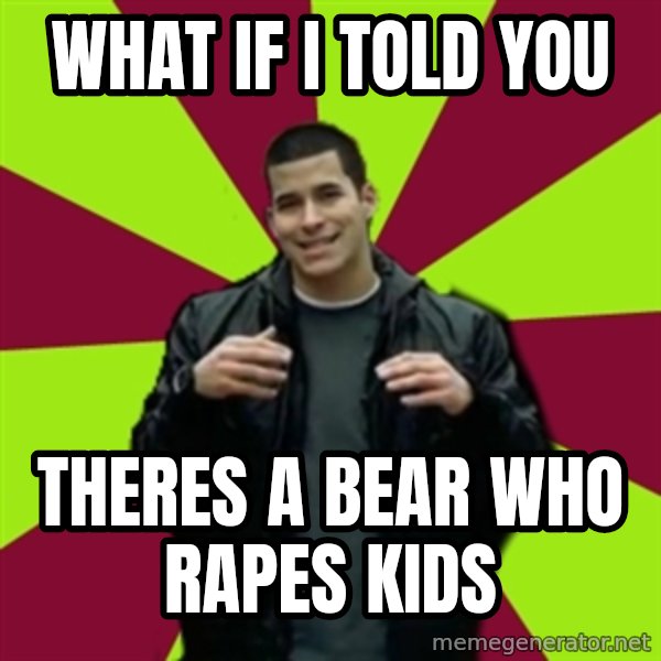 Contradictory Chris meme: What if i told you / theres a bear who rapes kids