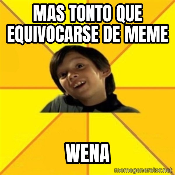 es bakans meme: mas tonto que equivocarse de meme / wena