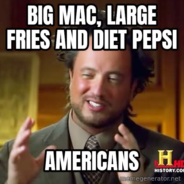 Ancient Aliens meme: big mac, large fries and diet pepsi / americans