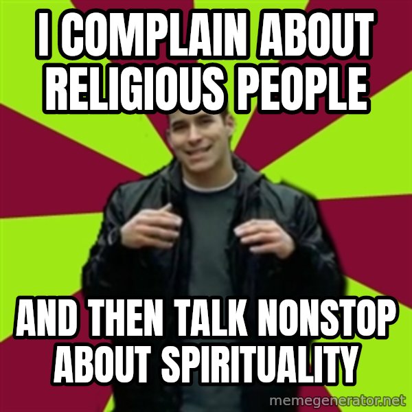 Contradictory Chris meme: i complain about religious people / and then talk nonstop about spirituality