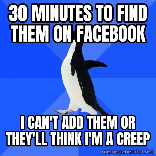 Socially Awkward Penguin meme: 30 minutes to find them on facebook / i can't add them or they'll think i'm a creep