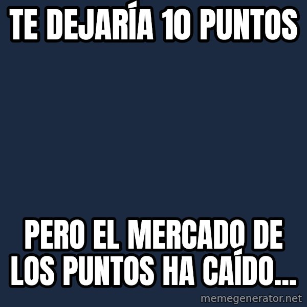 Pawn Stars meme: Te dejaría 10 puntos / pero el mercado de los puntos ha caído...