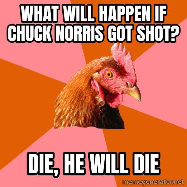 Anti Joke Chicken meme: what will happen if chuck norris got shot? / die, he will die