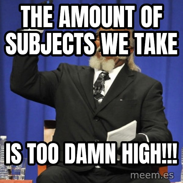 Jimmy Mac meme: the amount of subjects we take / is too damn high!!!