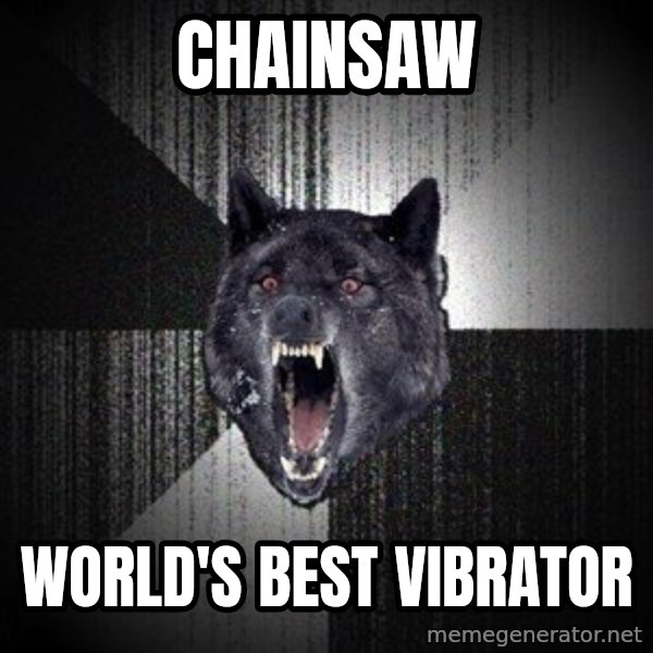 Insanity Wolf meme: CHAINSAW / WORLD'S BEST VIBRATOR