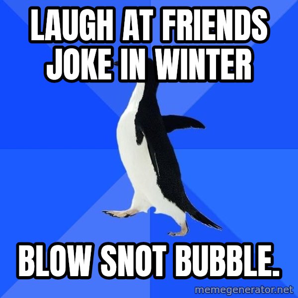 Socially Awkward Penguin meme: laugh at friends joke in winter / Blow snot bubble.