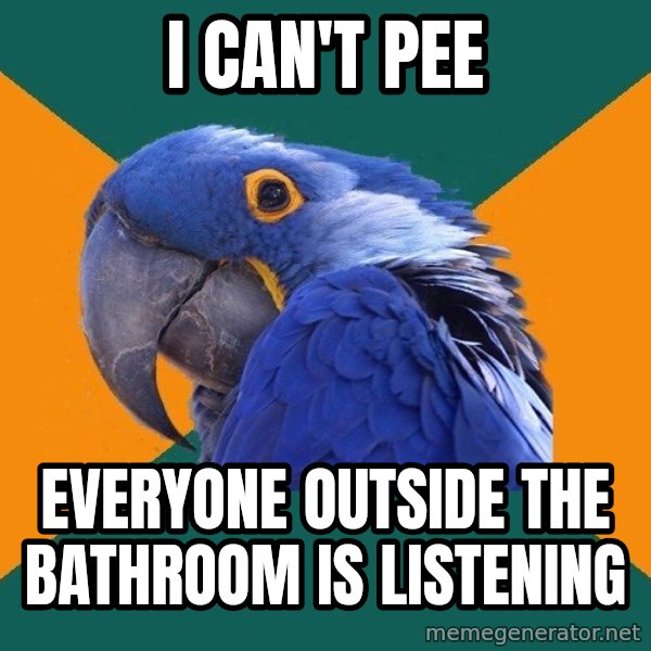 Paranoid Parrot meme: i can't pee / everyone outside the bathroom is listening