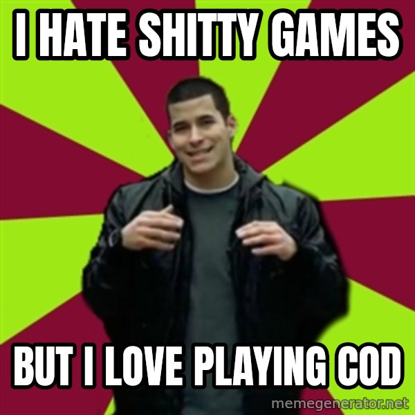 Contradictory Chris meme: i hate shitty games / but i love playing cod