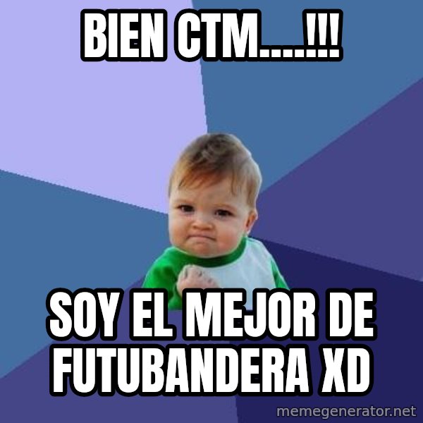 Success Kid meme: bien ctm....!!! / soy el mejor de futubandera xd