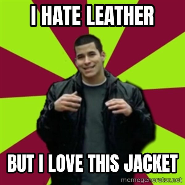 Contradictory Chris meme: I hate leather / but i love this jacket