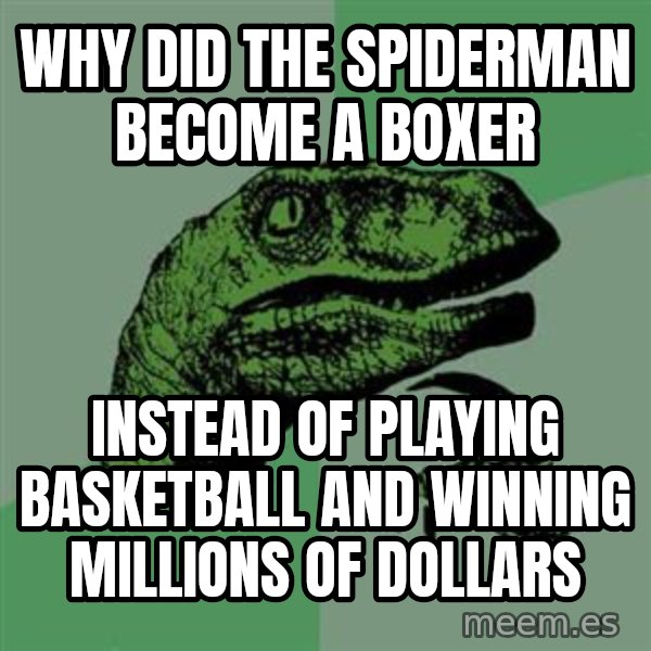 Raptor meme: WHY DID THE SPIDERMAN BECOME A BOXER / INSTEAD OF PLAYING BASKETBALL AND WINNING MILLIONS OF DOLLARS