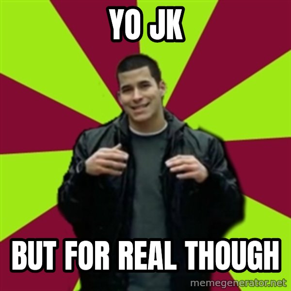 Contradictory Chris meme: yo jk / but for real though