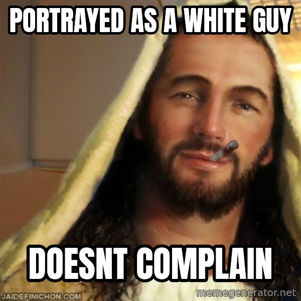 Good Guy Jesus meme: portrayed as a white guy / doesnt complain
