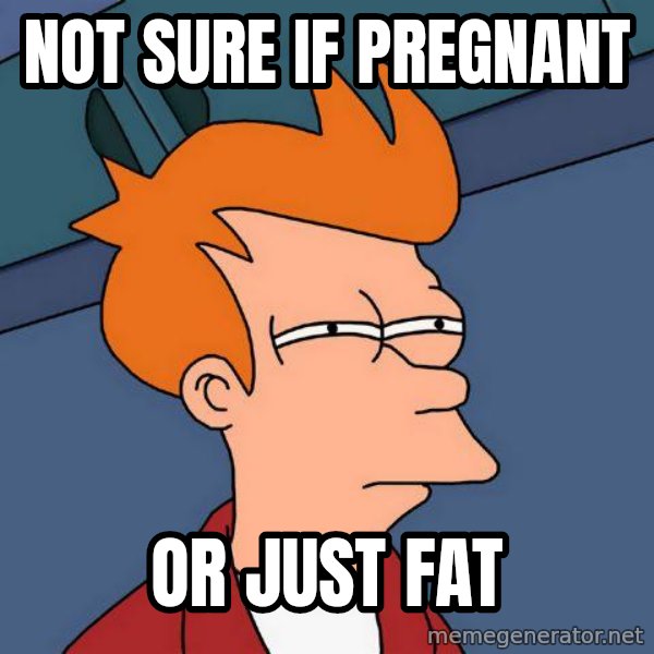 Futurama Fry meme: Not sure if pregnant / or just fat
