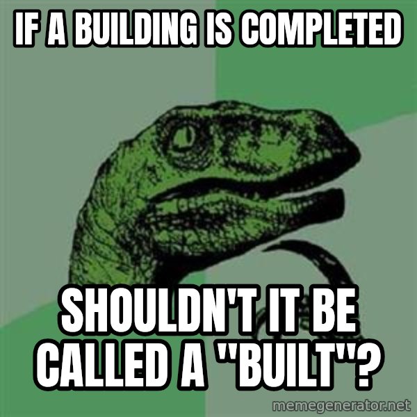 Philosoraptor meme: if a building is completed / shouldn't it be called a "built"?