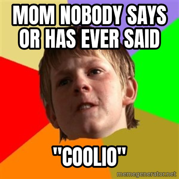 Angry School Boy meme: mom nobody says or has ever said / "coolio"