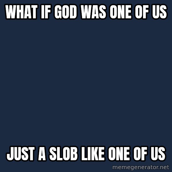 Conspiracy Keanu meme: WHAT IF GOD WAS ONE OF US / JUST A SLOB LIKE ONE OF US