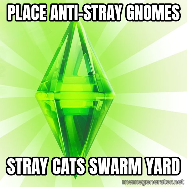 Sims meme: place anti-stray gnomes / stray cats swarm yard