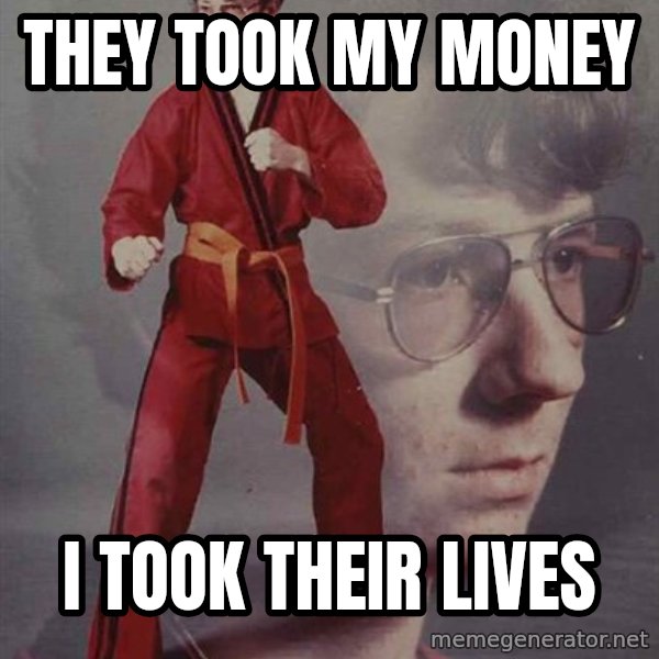 PTSD Karate Kyle meme: they took my money / I took their lives