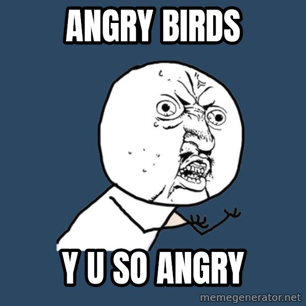 Y U No meme: angry birds / y u so angry