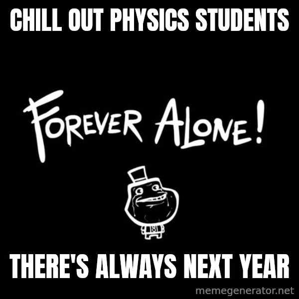 Chill Out Lemur meme: Chill out Physics students / There's always next year