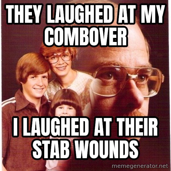 Vengeance Dad meme: They laughed at my combover / i laughed at their        stab wounds