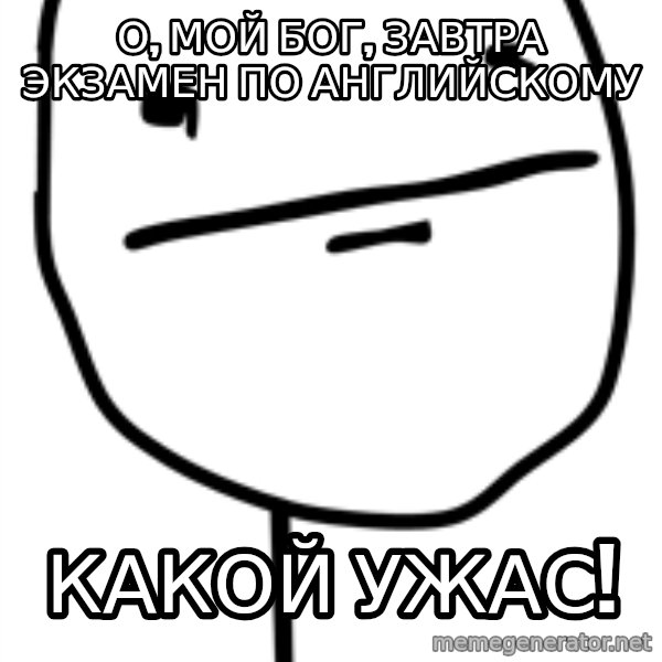 Poker Facee meme: О, МОЙ БОГ,  ЗАВТРА ЭКЗАМЕН ПО АНГЛИЙСКОМУ / какой ужас!