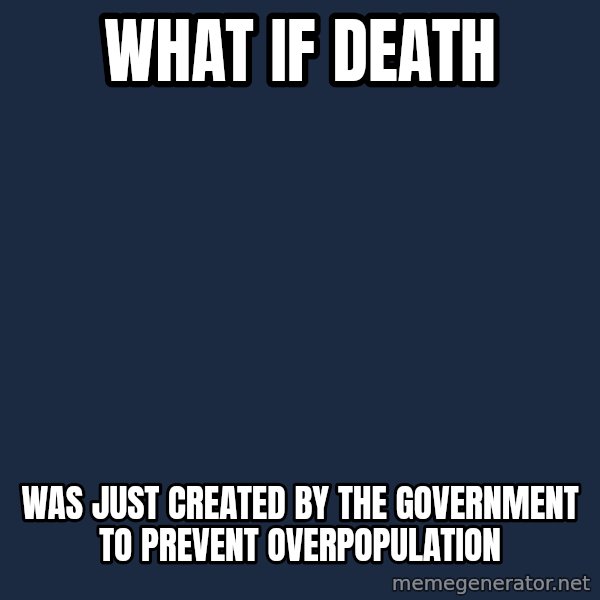 Conspiracy Keanu meme: What if death / was just created by the government to prevent overpopulation