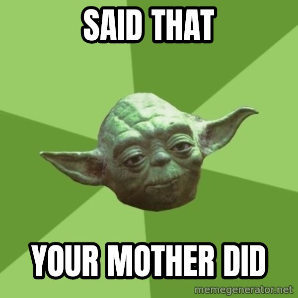 Advice Yoda Gives meme: said that / your mother did