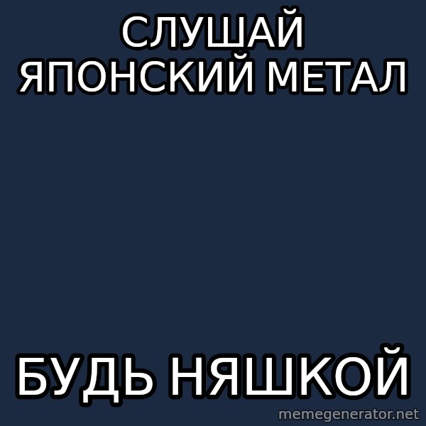 budnyawkoi meme: Слушай японский метал / Будь няшкой