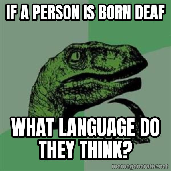 Philosoraptor meme: If a person is born deaf / what language do they think?