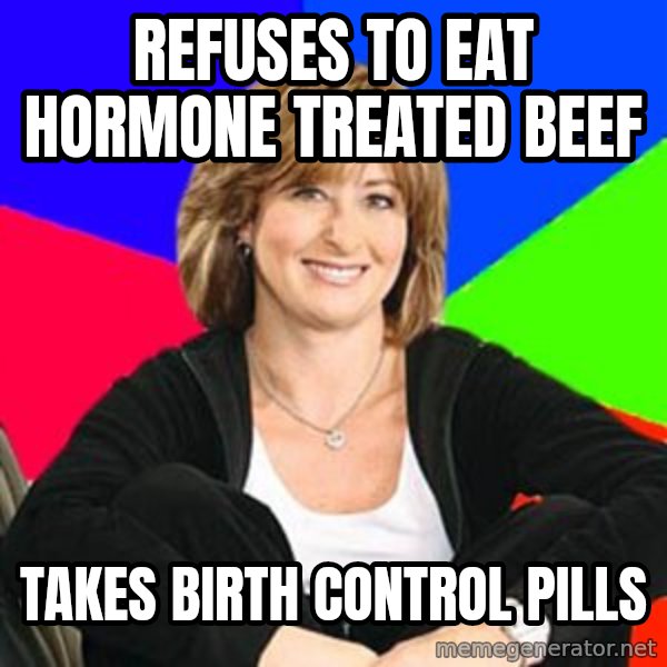 Sheltering Suburban Mom meme: Refuses to eat hormone treated beef / takes birth control pills