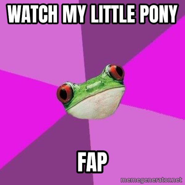 Foul Bachelorette Frog meme: Watch my little pony / fap