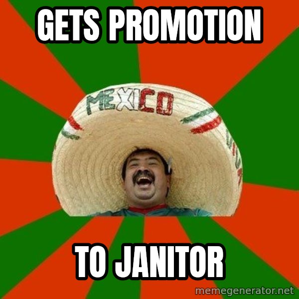 Successful Mexican meme: Gets promotion / To janitor