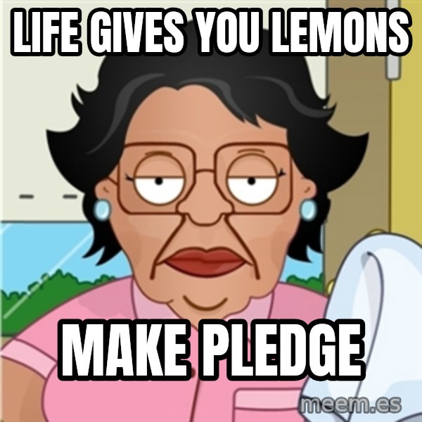 Consuela meme: Life gives you lemons / Make pledge