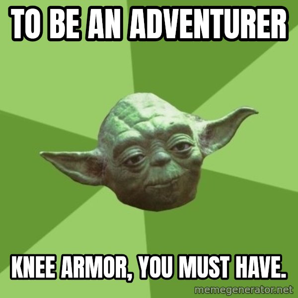Advice Yoda Gives meme: to be an adventurer / knee armor, you must have.