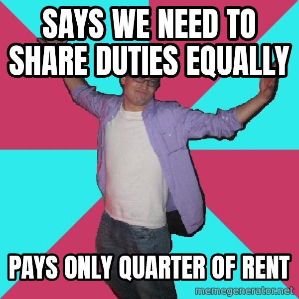 Douchebag Roommate meme: says we need to share duties equally / pays only quarter of rent