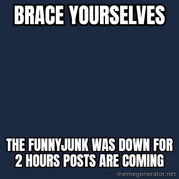Winter is Coming meme: Brace yourselves / the funnyjunk was down for 2 hours posts are coming