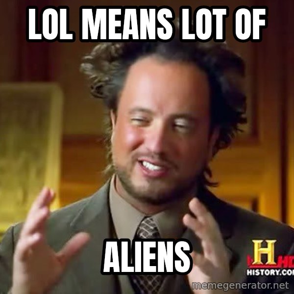 Ancient Aliens meme: lol means lot of / aliens