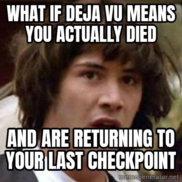 Conspiracy Keanu meme: What if deja vu means you actually died / and are returning to your last checkpoint