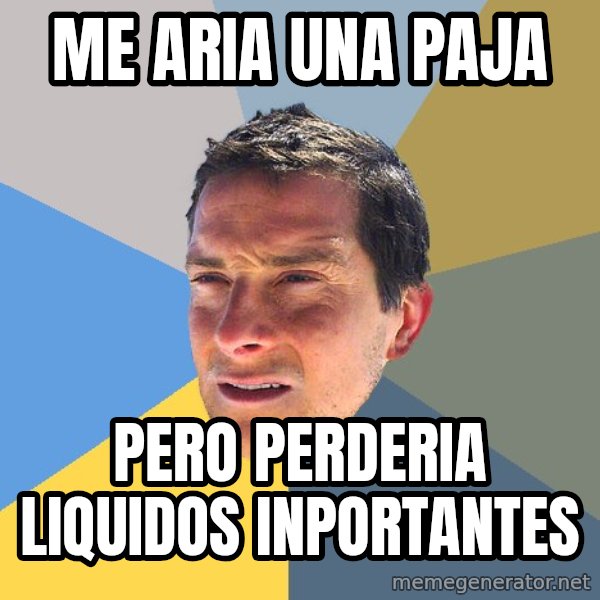 Bear Grylls meme: me aria una paja / pero perderia liquidos inportantes