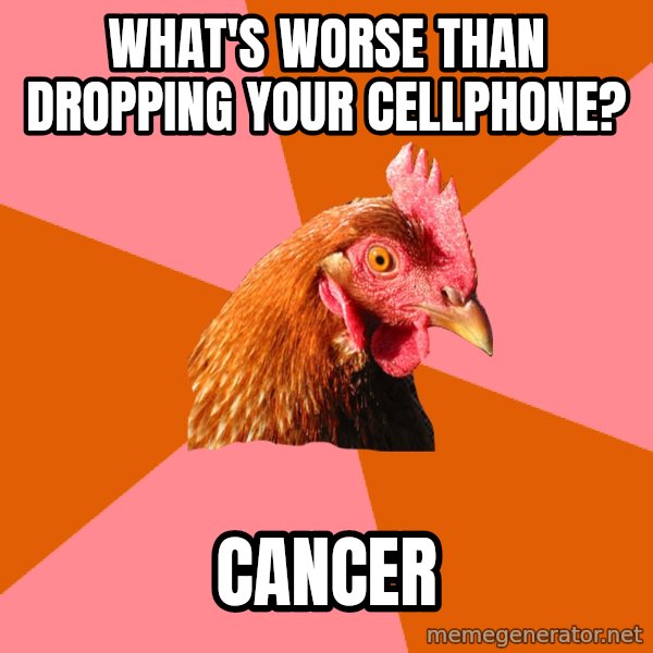 Anti Joke Chicken meme: what's worse than dropping your cellphone? / cancer