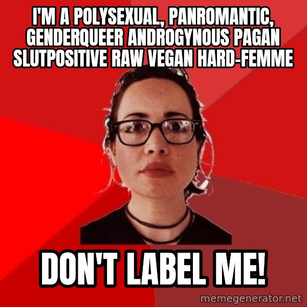 Liberal Douche Garofalo meme: i'm a polysexual, panromantic, genderqueer androgynous pagan slutpositive raw vegan hard-femme / don't label me!