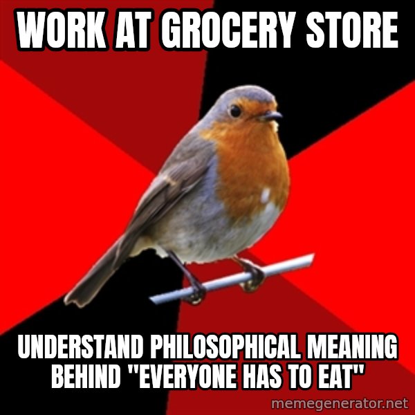 Retail Robin meme: Work At Grocery Store / UNderstand Philosophical Meaning behind "Everyone has to eat"