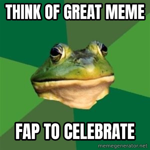 Foul Bachelor Frog meme: Think of gReat meme / Fap to celebrate