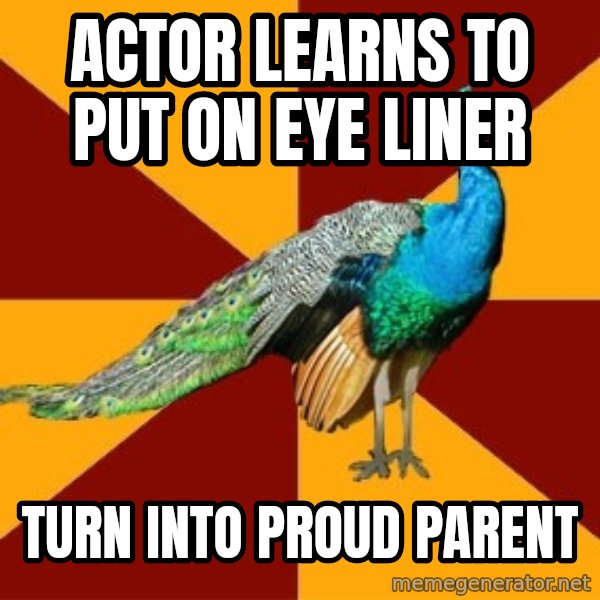 Thespian Peacock meme: actor learns to put on eye liner / Turn into proud parent