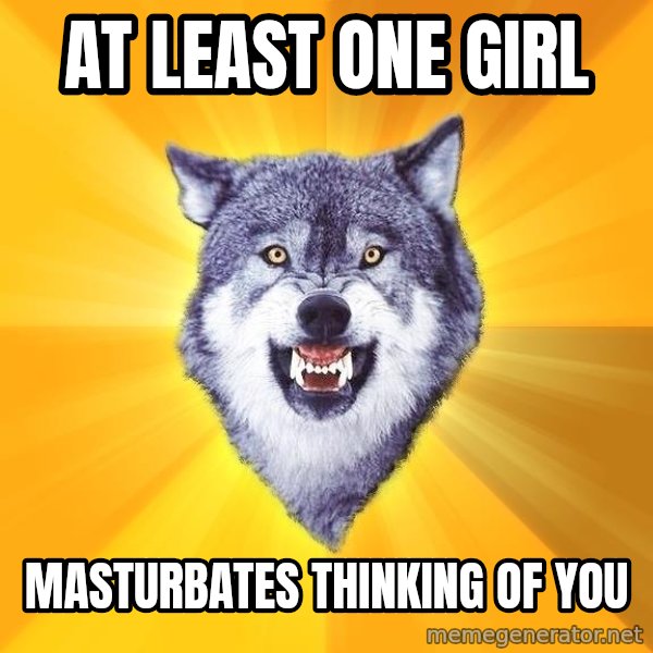 Courage Wolf meme: At least one girl / MASTURBATES thinking of you