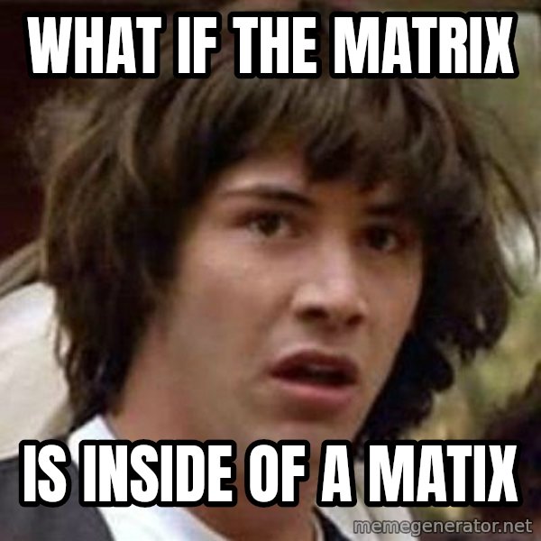 Conspiracy Keanu meme: what if the matrix / is inside of a matix